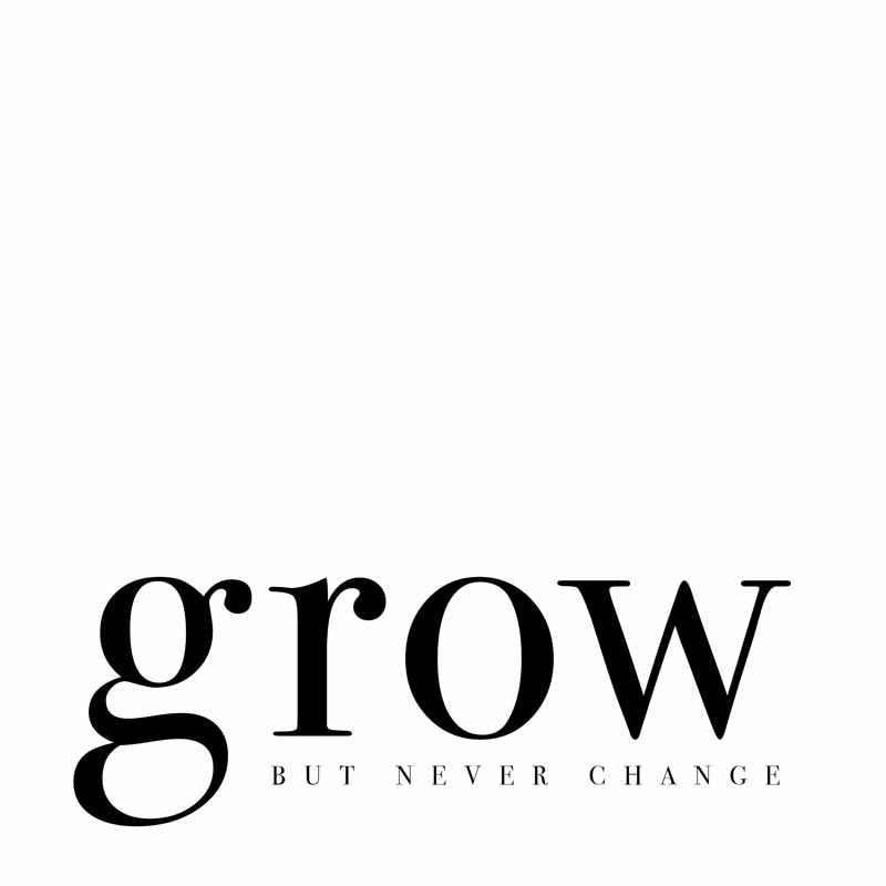 Grow, but never change